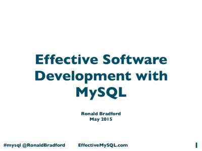 Effective Software Development with MySQL  Effective Software Development with MySQL Ronald Bradford