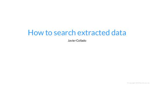 How to search extracted data Javier Collado © Copyright 2015 NowSecure, Inc.  Data extraction in mobile devices