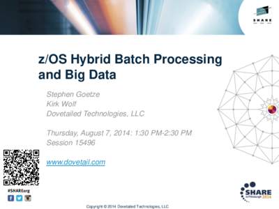 z/OS Hybrid Batch Processing and Big Data Stephen Goetze Kirk Wolf Dovetailed Technologies, LLC Thursday, August 7, 2014: 1:30 PM-2:30 PM