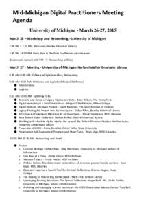 Mid-Michigan Digital Practitioners Meeting Agenda University of Michigan - March 26-27, 2015 March 26 – Workshop and Networking - University of Michigan 1:00 PM – 1:20 PM: Welcome (Bentley Historical Library) 1:30 PM