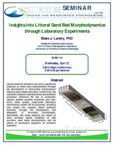 SEMINAR Insights into Littoral Sand Bed Morphodynamics through Laboratory Experiments Blake J. Landry, PhD Research Associate and Lecturer Ven Te Chow Hydrosystems Laboratory