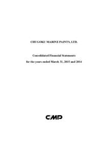 CHUGOKU MARINE PAINTS, LTD.  Consolidated Financial Statements for the years ended March 31, 2015 and 2014  CHUGOKU MARINE PAINTS, LTD. AND SUBSIDIARIES