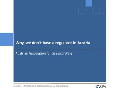 1  Why, we don`t have a regulator in Austria Austrian Association for Gas and Water