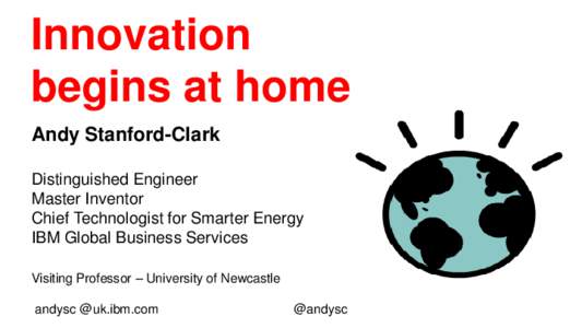 Innovation begins at home Andy Stanford-Clark Distinguished Engineer Master Inventor Chief Technologist for Smarter Energy