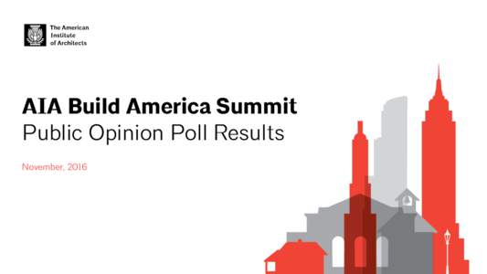 AIA Build America Summit Public Opinion Poll Results November, 2016 AIA Build America Summit Public Opinion Poll Results