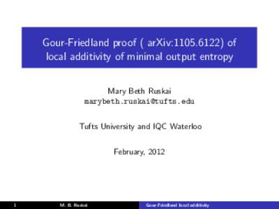 Gour-Friedland proof ( arXiv:of local additivity of minimal output entropy Mary Beth Ruskai  Tufts University and IQC Waterloo February, 2012