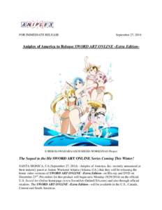 FOR IMMEDIATE RELEASE  September 27, 2014 Aniplex of America to Release SWORD ART ONLINE -Extra Edition-