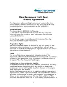 Map Resources Multi Seat License Agreement This Agreement is between Map Resources, of Lambertville, New Jersey and the LICENSEE named on the Map Resources Multi-Seat License Order Form, herein referred to as the “LICE
