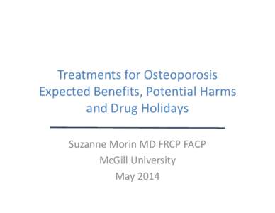 Treatments for Osteoporosis Expected Benefits, Potential Harms and Drug Holidays Suzanne Morin MD FRCP FACP McGill University May 2014
