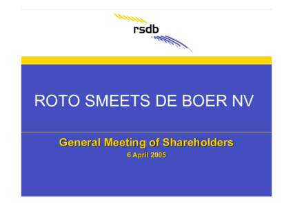 ROTO SMEETS DE BOER NV General Meeting of Shareholders 6 April 2005 2004 An excellent year!