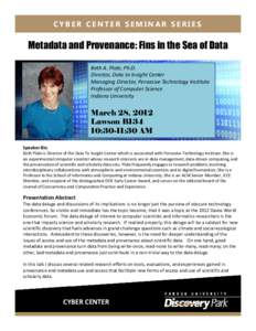 CYBER CENTER SEMINAR SERIES  Metadata and Provenance: Fins in the Sea of Data Beth A. Plale, Ph.D. Director, Data to Insight Center Managing Director, Pervasive Technology Institute
