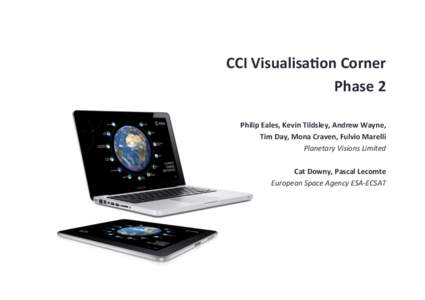 CCI	
  Visualisa*on	
  Corner	
   Phase	
  2	
   	
   Philip	
  Eales,	
  Kevin	
  Tildsley,	
  Andrew	
  Wayne,	
  	
   Tim	
  Day,	
  Mona	
  Craven,	
  Fulvio	
  Marelli	
  	
   Planetary	
  Visio