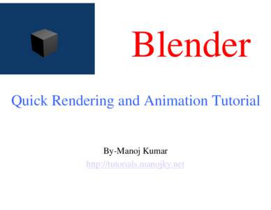 Blender Quick Rendering and Animation Tutorial By-Manoj Kumar http://tutorials.manojky.net