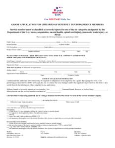 Our MILITARY Kids, Inc. GRANT APPLICATION FOR CHILDREN OF SEVERELY INJURED SERVICE MEMBERS Service member must be classified as severely injured in one of the six categories designated by the Department of the VA.: burns
