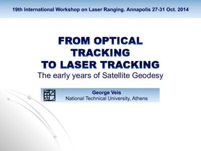 19th International Workshop on Laser Ranging. Annapolis[removed]Oct[removed]The early years of Satellite Geodesy George Veis National Technical University, Athens