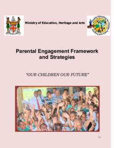 Ministry of Education, Heritage and Arts  Parental Engagement Framework and Strategies “OUR CHILDREN OUR FUTURE”