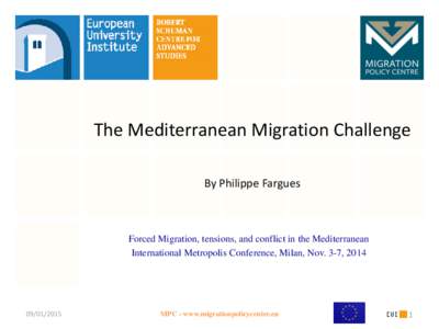 The Mediterranean Migration Challenge By Philippe Fargues Forced Migration, tensions, and conflict in the Mediterranean International Metropolis Conference, Milan, Nov. 3-7, 2014
