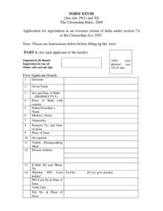 FORM XXVIII [See rule[removed]and 30] The Citizenship Rules, 2009 Application for registration as an overseas citizen of India under section 7A of the Citizenship Act, 1955. Note: Please see Instructions below before filli