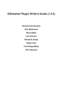 GStreamer Plugin Writer’s Guide[removed]Richard John Boulton Erik Walthinsen Steve Baker Leif Johnson