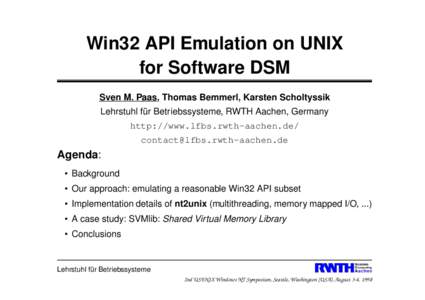 Win32 API Emulation on UNIX for Software DSM Sven M. Paas, Thomas Bemmerl, Karsten Scholtyssik Lehrstuhl für Betriebssysteme, RWTH Aachen, Germany http://www.lfbs.rwth-aachen.de/ 
