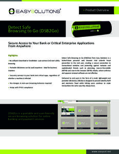 > Product Overview  Detect Safe Browsing to Go (DSB2Go) Secure Access to Your Bank or Critical Enterprise Applications From Anywhere