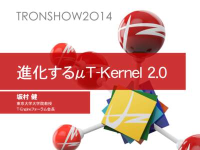 TRONSHOW2O14  進化するμT-Kernel 2.0 坂村 健 東京大学大学院教授 T-Engineフォーラム会長