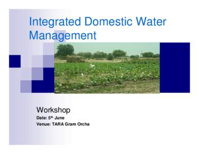 Integrated Domestic Water Management Workshop Date: 5th June Venue: TARA Gram Orcha