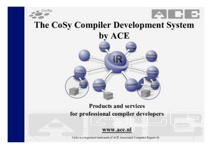 The CoSy Compiler Development System by ACE Products and services for professional compiler developers www.ace.nl