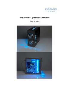 The Dremel ‘Lightshow’ Case Mod Step by Step You will need : Dremel® 4000 with Dremel® Flexshaft 225 Dremel® Line and Circle Cutter 678 with Dremel® Multipupose Cutting Bit 561