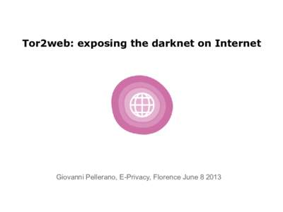 Tor2web: exposing the darknet on Internet  Giovanni Pellerano, E-Privacy, Florence June Who am I?