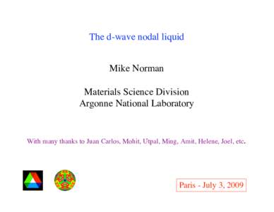 The d-wave nodal liquid Mike Norman Materials Science Division Argonne National Laboratory  With many thanks to Juan Carlos, Mohit, Utpal, Ming, Amit, Helene, Joel, etc.