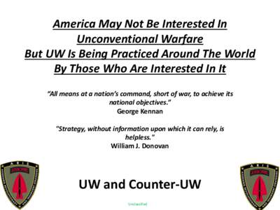 America May Not Be Interested In Unconventional Warfare But UW Is Being Practiced Around The World By Those Who Are Interested In It “All means at a nation’s command, short of war, to achieve its national objectives.