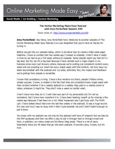 The Online Marketing Made Easy Podcast with Amy Porterfield Session #59 Show notes at: http://www.amyporterfield.com/59 Amy Porterfield: Hey there, Amy Porterfield here. Welcome to another episode of The Online Marketing