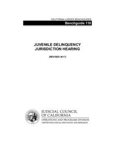 CALIFORNIA JUDGES BENCHGUIDES  Benchguide 118 JUVENILE DELINQUENCY JURISDICTION HEARING
