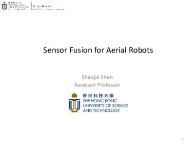 Sensor Fusion for Aerial Robots Shaojie Shen Assistant Professor 1