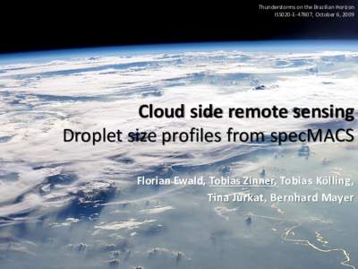 Thunderstorms on the Brazilian Horizon ISS020-E-47807, October 6, 2009 Cloud side remote sensing Droplet size profiles from specMACS Florian Ewald, Tobias Zinner, Tobias Kölling,