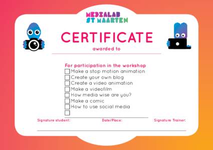 CertificaTE awarded to For participation in the workshop  Make a stop motion animation  Create your own blog  Create a video animation