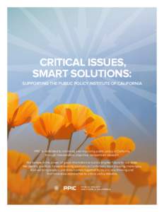 CRITICAL ISSUES, SMART SOLUTIONS: SUPPORTING THE PUBLIC POLICY INSTITUTE OF CALIFORNIA PPIC is dedicated to informing and improving public policy in California through independent, objective, nonpartisan research.