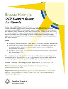 BRADLEY HOSPITAL  OCD Support Group for P arents Bradley Hospital’s OCD Support Group for Parents is a mutual support group for parents, families, friends and others raising or caring for children and adolescents with 