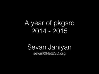 A year of pkgsrc ! Sevan Janiyan 