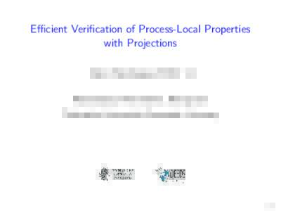 Efficient Verification of Process-Local Properties with Projections Short Talk Session POPL ’13 Habib Saissi, Péter Bokor, Neeraj Suri Technische Universität Darmstadt, Germany