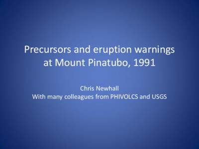 Precursors and eruption warnings at Mount Pinatubo, 1991 Chris Newhall With many colleagues from PHIVOLCS and USGS  Very high stakes