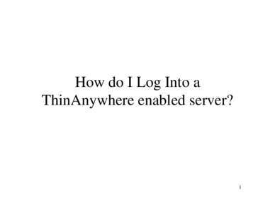 How do I Log Into a ThinAnywhere enabled server? 1  Initiate ThinAnywhere from the Start Menu