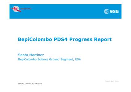 BepiColombo PDS4 Progress Report Santa Martinez BepiColombo Science Ground Segment, ESA ESA UNCLASSIFIED – For Official Use