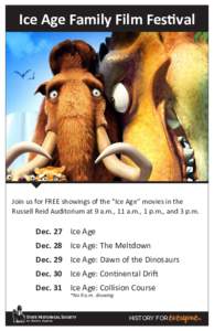 Ice Age Family Film Festival  Join us for FREE showings of the “Ice Age” movies in the Russell Reid Auditorium at 9 a.m., 11 a.m., 1 p.m., and 3 p.m.  Dec. 27	 Ice Age