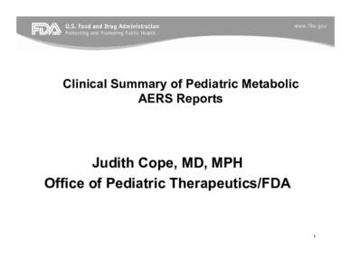 Clinical Summary of Pediatric Metabolic AERS Reports Judith Cope, MD, MPH Office of Pediatric Therapeutics/FDA