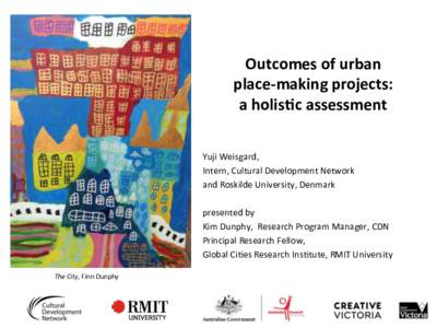Outcomes	
  of	
  urban	
  	
   place-­‐making	
  projects:	
   a	
  holis8c	
  assessment	
  	
     Yuji	
  Weisgard,	
  	
   Intern,	
  Cultural	
  Development	
  Network	
  	
  