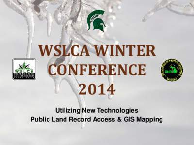 WSLCA WINTER CONFERENCE 2014 Utilizing New Technologies Public Land Record Access & GIS Mapping