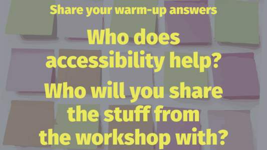 Share your warm-up answers  Who does accessibility help? Who will you share the stuff from