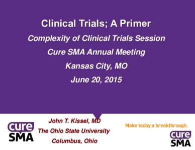 Clinical Trials; A Primer Complexity of Clinical Trials Session Cure SMA Annual Meeting Kansas City, MO June 20, 2015